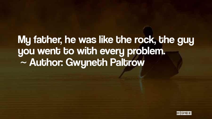 Gwyneth Paltrow Quotes: My Father, He Was Like The Rock, The Guy You Went To With Every Problem.