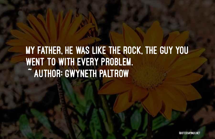 Gwyneth Paltrow Quotes: My Father, He Was Like The Rock, The Guy You Went To With Every Problem.