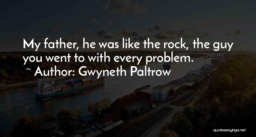 Gwyneth Paltrow Quotes: My Father, He Was Like The Rock, The Guy You Went To With Every Problem.