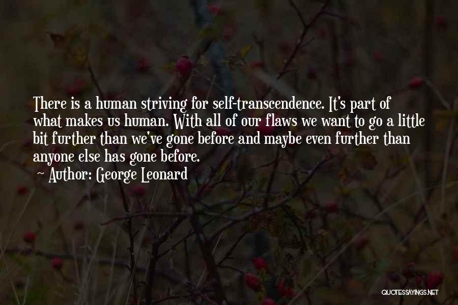 George Leonard Quotes: There Is A Human Striving For Self-transcendence. It's Part Of What Makes Us Human. With All Of Our Flaws We
