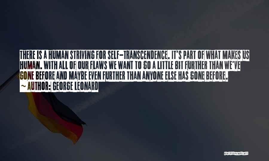 George Leonard Quotes: There Is A Human Striving For Self-transcendence. It's Part Of What Makes Us Human. With All Of Our Flaws We