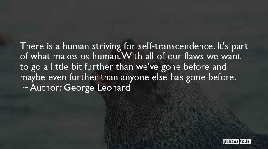 George Leonard Quotes: There Is A Human Striving For Self-transcendence. It's Part Of What Makes Us Human. With All Of Our Flaws We