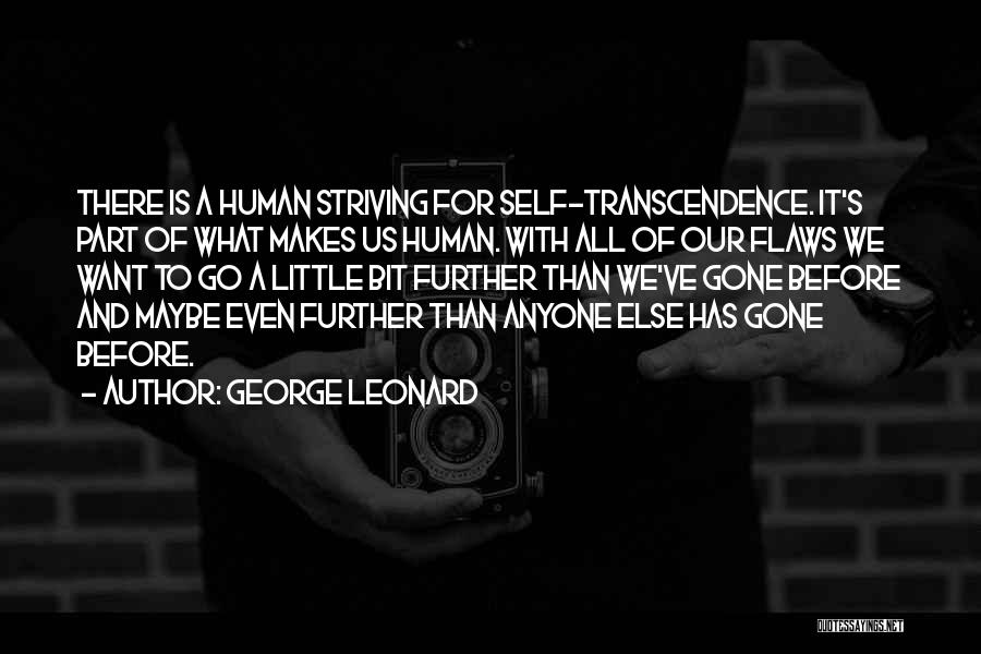 George Leonard Quotes: There Is A Human Striving For Self-transcendence. It's Part Of What Makes Us Human. With All Of Our Flaws We