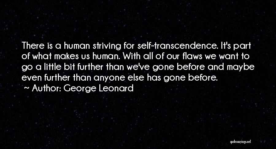 George Leonard Quotes: There Is A Human Striving For Self-transcendence. It's Part Of What Makes Us Human. With All Of Our Flaws We