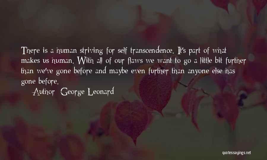 George Leonard Quotes: There Is A Human Striving For Self-transcendence. It's Part Of What Makes Us Human. With All Of Our Flaws We