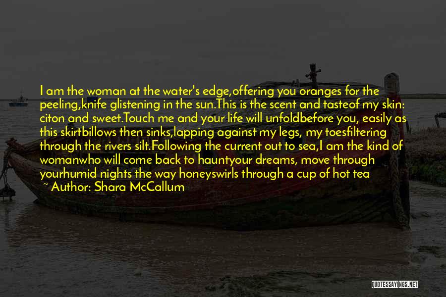 Shara McCallum Quotes: I Am The Woman At The Water's Edge,offering You Oranges For The Peeling,knife Glistening In The Sun.this Is The Scent