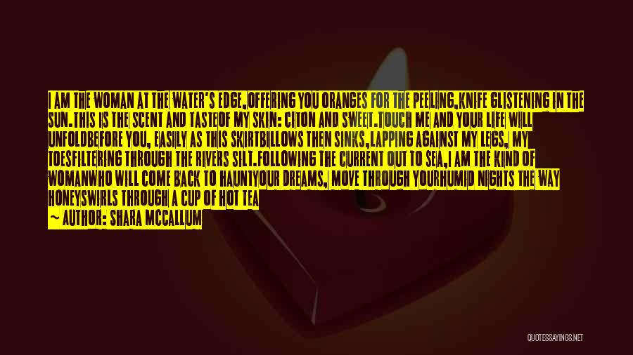 Shara McCallum Quotes: I Am The Woman At The Water's Edge,offering You Oranges For The Peeling,knife Glistening In The Sun.this Is The Scent