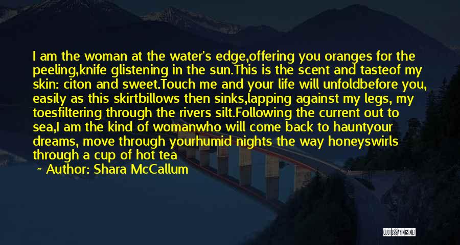 Shara McCallum Quotes: I Am The Woman At The Water's Edge,offering You Oranges For The Peeling,knife Glistening In The Sun.this Is The Scent