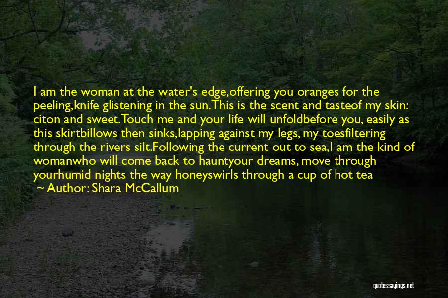 Shara McCallum Quotes: I Am The Woman At The Water's Edge,offering You Oranges For The Peeling,knife Glistening In The Sun.this Is The Scent