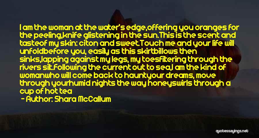 Shara McCallum Quotes: I Am The Woman At The Water's Edge,offering You Oranges For The Peeling,knife Glistening In The Sun.this Is The Scent