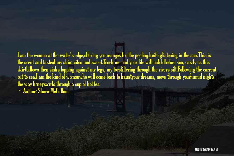 Shara McCallum Quotes: I Am The Woman At The Water's Edge,offering You Oranges For The Peeling,knife Glistening In The Sun.this Is The Scent