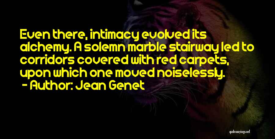 Jean Genet Quotes: Even There, Intimacy Evolved Its Alchemy. A Solemn Marble Stairway Led To Corridors Covered With Red Carpets, Upon Which One