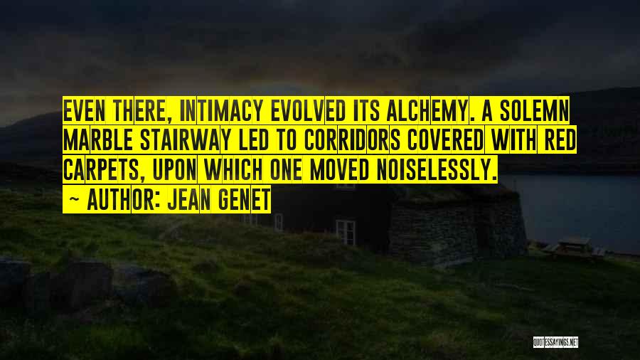 Jean Genet Quotes: Even There, Intimacy Evolved Its Alchemy. A Solemn Marble Stairway Led To Corridors Covered With Red Carpets, Upon Which One