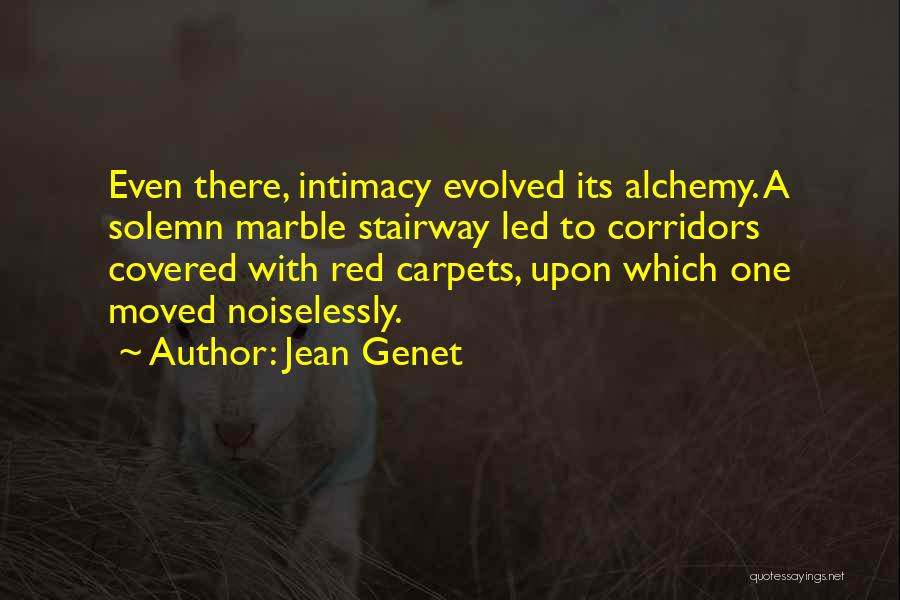 Jean Genet Quotes: Even There, Intimacy Evolved Its Alchemy. A Solemn Marble Stairway Led To Corridors Covered With Red Carpets, Upon Which One