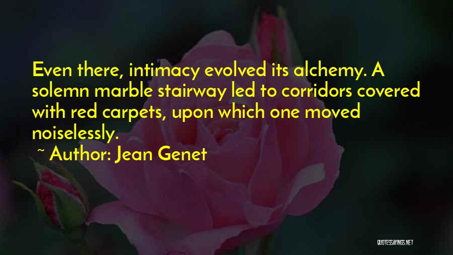 Jean Genet Quotes: Even There, Intimacy Evolved Its Alchemy. A Solemn Marble Stairway Led To Corridors Covered With Red Carpets, Upon Which One