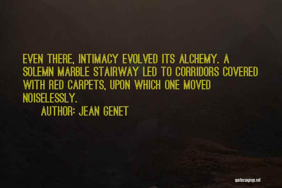 Jean Genet Quotes: Even There, Intimacy Evolved Its Alchemy. A Solemn Marble Stairway Led To Corridors Covered With Red Carpets, Upon Which One