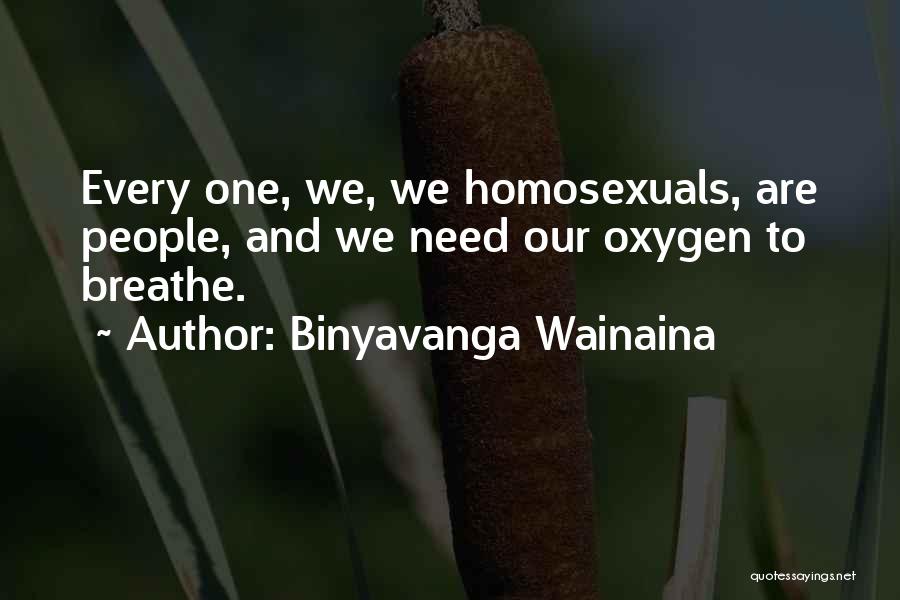 Binyavanga Wainaina Quotes: Every One, We, We Homosexuals, Are People, And We Need Our Oxygen To Breathe.