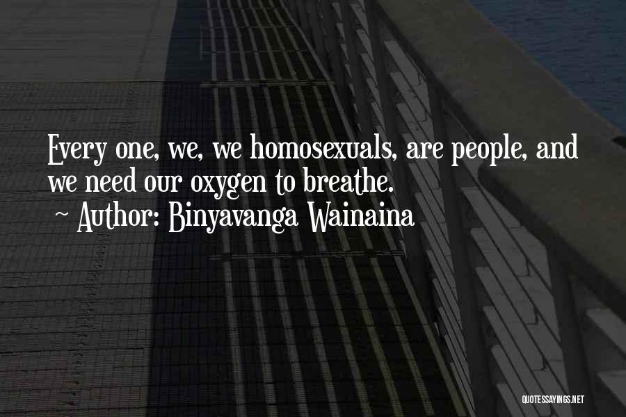 Binyavanga Wainaina Quotes: Every One, We, We Homosexuals, Are People, And We Need Our Oxygen To Breathe.