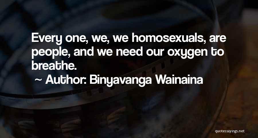 Binyavanga Wainaina Quotes: Every One, We, We Homosexuals, Are People, And We Need Our Oxygen To Breathe.