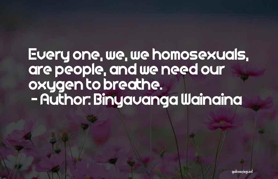 Binyavanga Wainaina Quotes: Every One, We, We Homosexuals, Are People, And We Need Our Oxygen To Breathe.