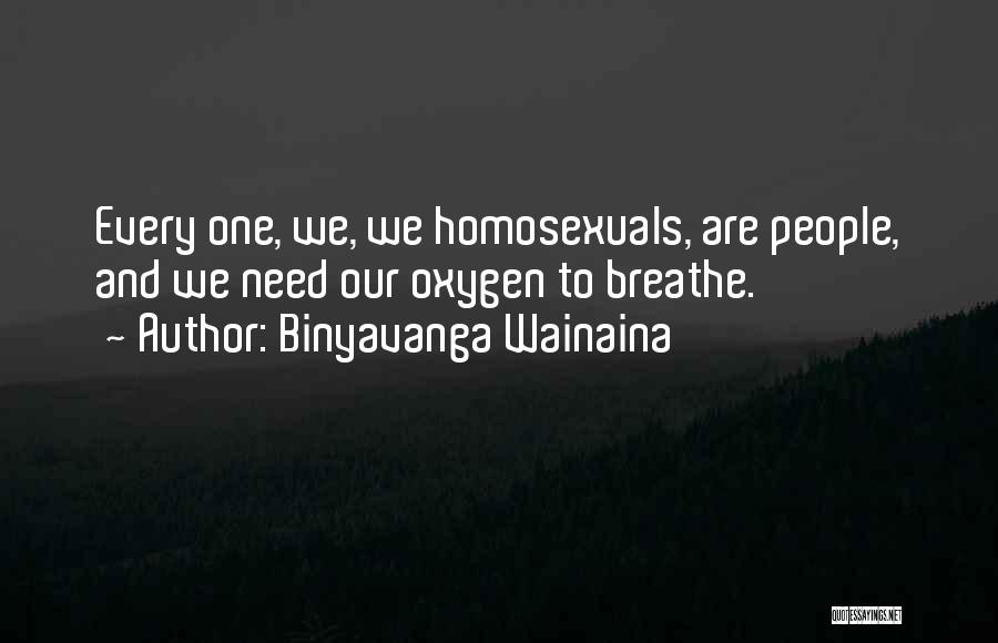 Binyavanga Wainaina Quotes: Every One, We, We Homosexuals, Are People, And We Need Our Oxygen To Breathe.