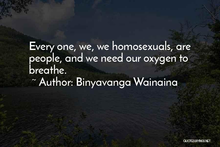 Binyavanga Wainaina Quotes: Every One, We, We Homosexuals, Are People, And We Need Our Oxygen To Breathe.