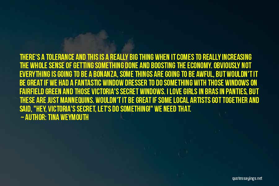 Tina Weymouth Quotes: There's A Tolerance And This Is A Really Big Thing When It Comes To Really Increasing The Whole Sense Of