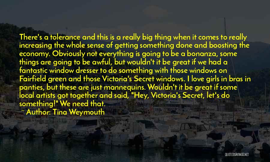 Tina Weymouth Quotes: There's A Tolerance And This Is A Really Big Thing When It Comes To Really Increasing The Whole Sense Of