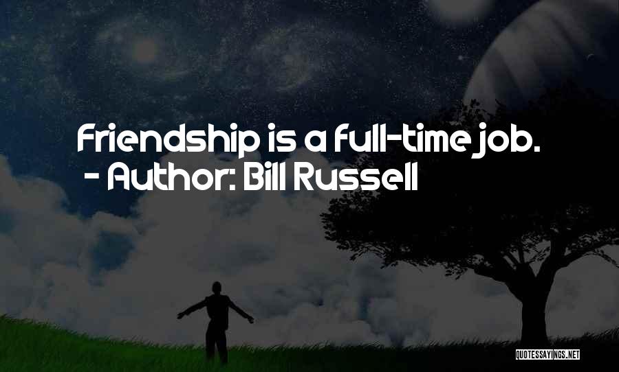 Bill Russell Quotes: Friendship Is A Full-time Job.