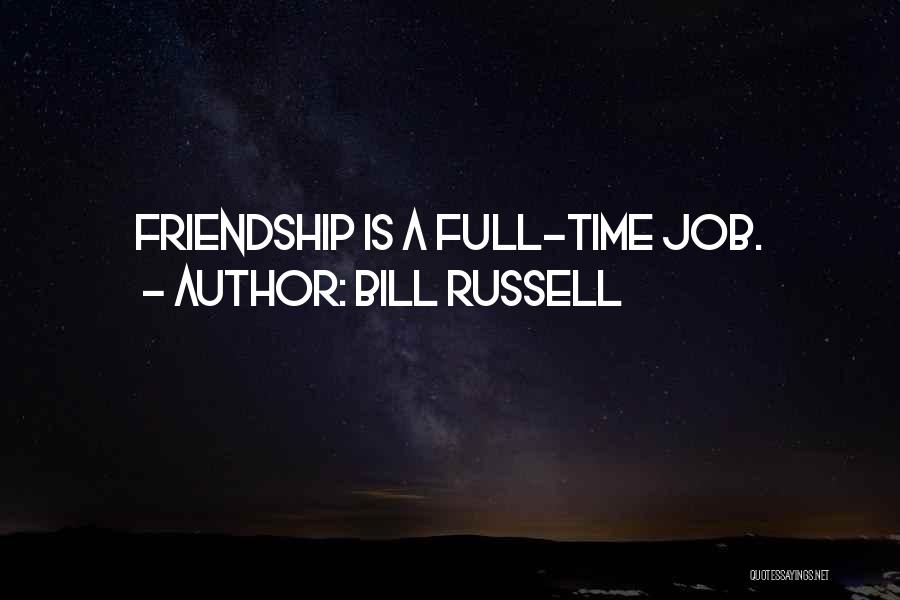 Bill Russell Quotes: Friendship Is A Full-time Job.