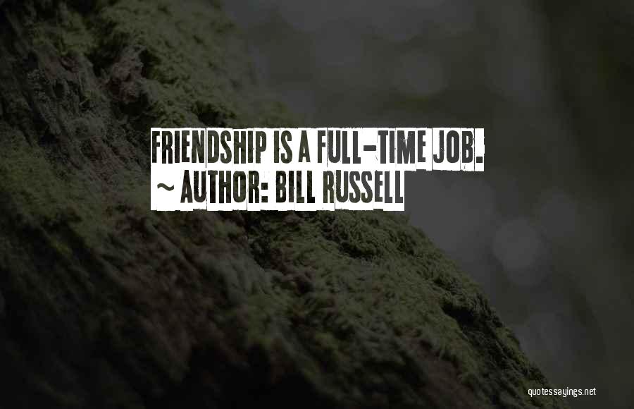 Bill Russell Quotes: Friendship Is A Full-time Job.