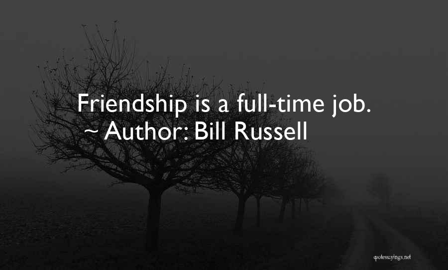 Bill Russell Quotes: Friendship Is A Full-time Job.