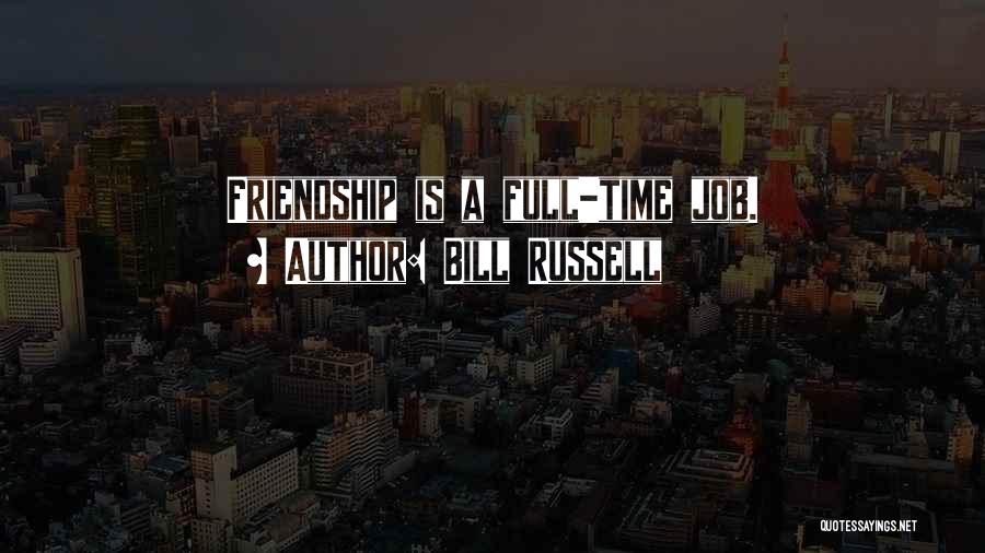 Bill Russell Quotes: Friendship Is A Full-time Job.