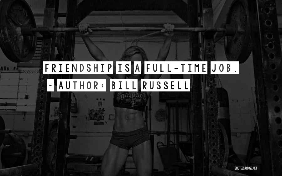 Bill Russell Quotes: Friendship Is A Full-time Job.