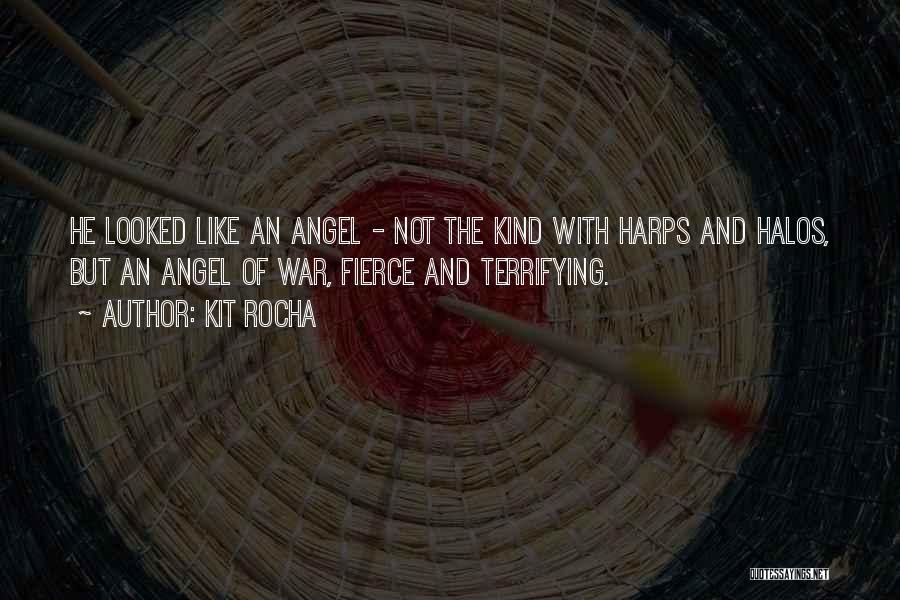 Kit Rocha Quotes: He Looked Like An Angel - Not The Kind With Harps And Halos, But An Angel Of War, Fierce And