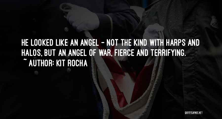 Kit Rocha Quotes: He Looked Like An Angel - Not The Kind With Harps And Halos, But An Angel Of War, Fierce And