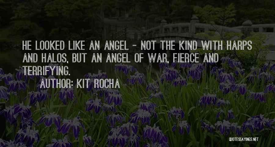 Kit Rocha Quotes: He Looked Like An Angel - Not The Kind With Harps And Halos, But An Angel Of War, Fierce And