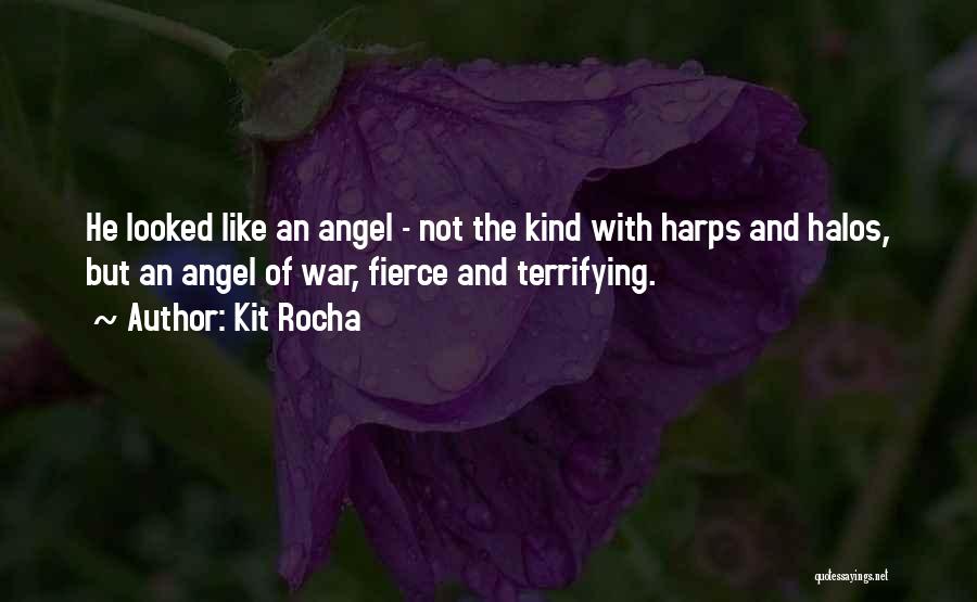 Kit Rocha Quotes: He Looked Like An Angel - Not The Kind With Harps And Halos, But An Angel Of War, Fierce And