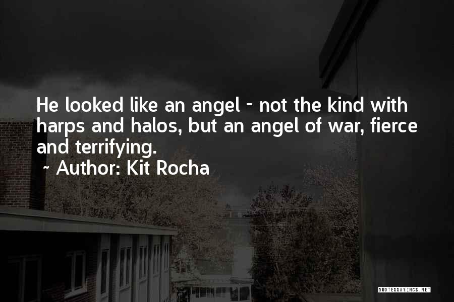 Kit Rocha Quotes: He Looked Like An Angel - Not The Kind With Harps And Halos, But An Angel Of War, Fierce And