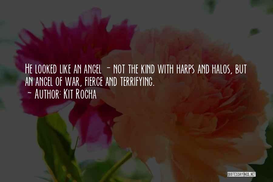 Kit Rocha Quotes: He Looked Like An Angel - Not The Kind With Harps And Halos, But An Angel Of War, Fierce And