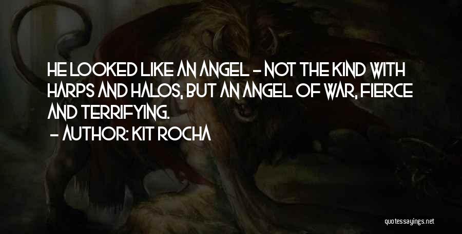 Kit Rocha Quotes: He Looked Like An Angel - Not The Kind With Harps And Halos, But An Angel Of War, Fierce And