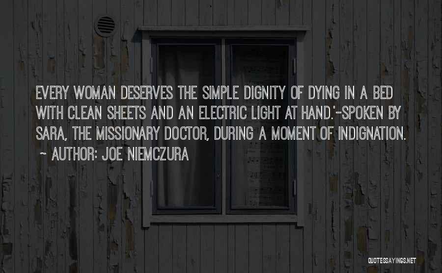 Joe Niemczura Quotes: Every Woman Deserves The Simple Dignity Of Dying In A Bed With Clean Sheets And An Electric Light At Hand.'-spoken