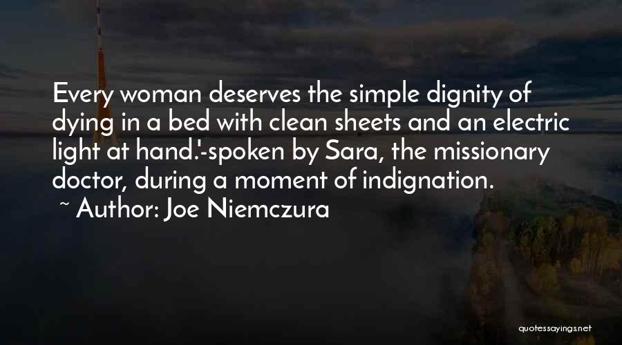 Joe Niemczura Quotes: Every Woman Deserves The Simple Dignity Of Dying In A Bed With Clean Sheets And An Electric Light At Hand.'-spoken