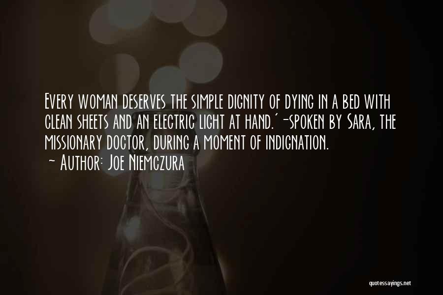 Joe Niemczura Quotes: Every Woman Deserves The Simple Dignity Of Dying In A Bed With Clean Sheets And An Electric Light At Hand.'-spoken