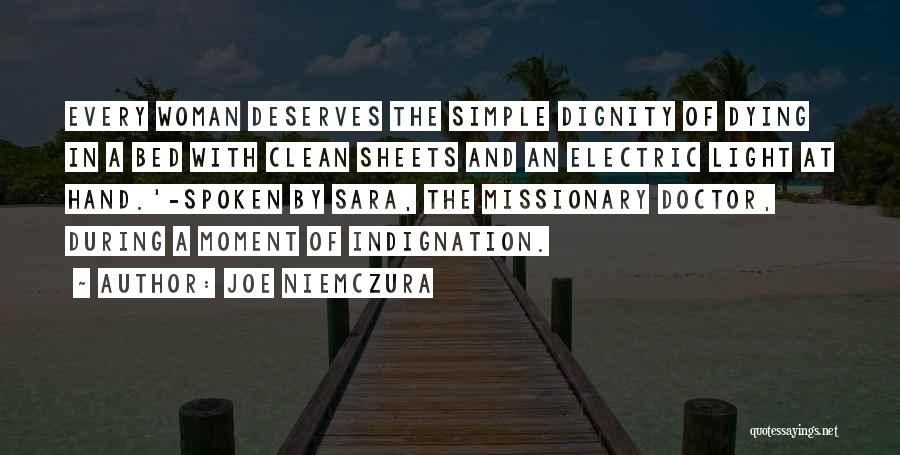 Joe Niemczura Quotes: Every Woman Deserves The Simple Dignity Of Dying In A Bed With Clean Sheets And An Electric Light At Hand.'-spoken