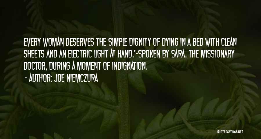 Joe Niemczura Quotes: Every Woman Deserves The Simple Dignity Of Dying In A Bed With Clean Sheets And An Electric Light At Hand.'-spoken