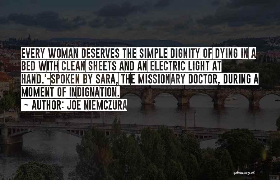Joe Niemczura Quotes: Every Woman Deserves The Simple Dignity Of Dying In A Bed With Clean Sheets And An Electric Light At Hand.'-spoken