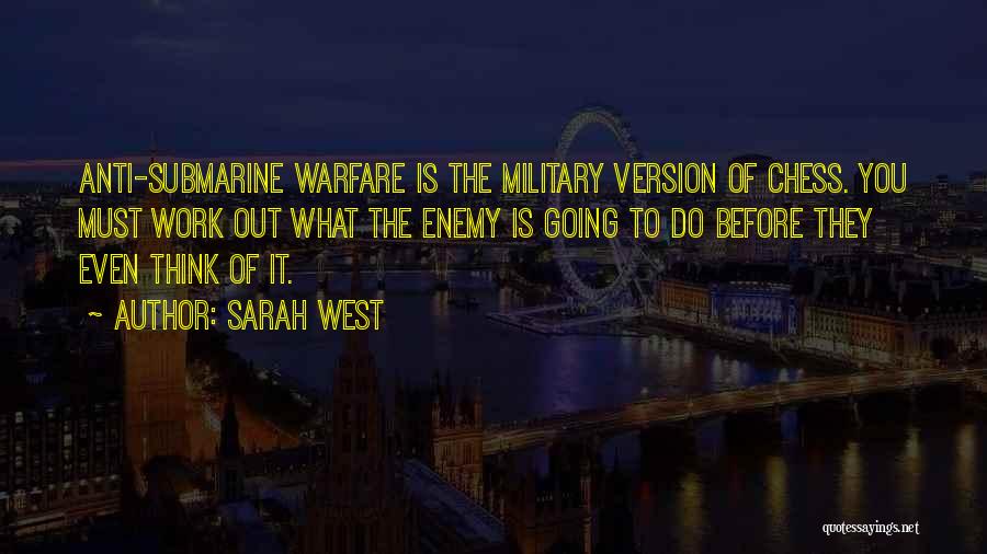 Sarah West Quotes: Anti-submarine Warfare Is The Military Version Of Chess. You Must Work Out What The Enemy Is Going To Do Before