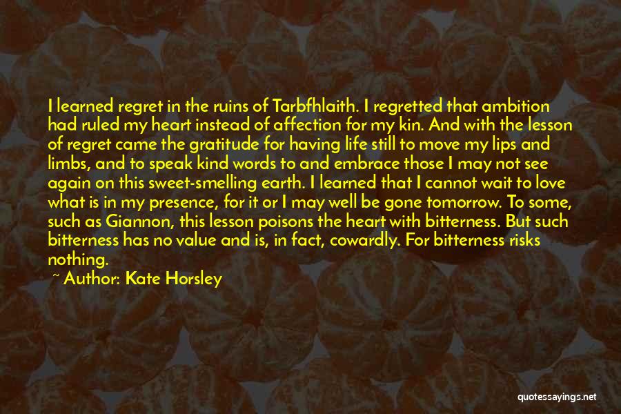 Kate Horsley Quotes: I Learned Regret In The Ruins Of Tarbfhlaith. I Regretted That Ambition Had Ruled My Heart Instead Of Affection For