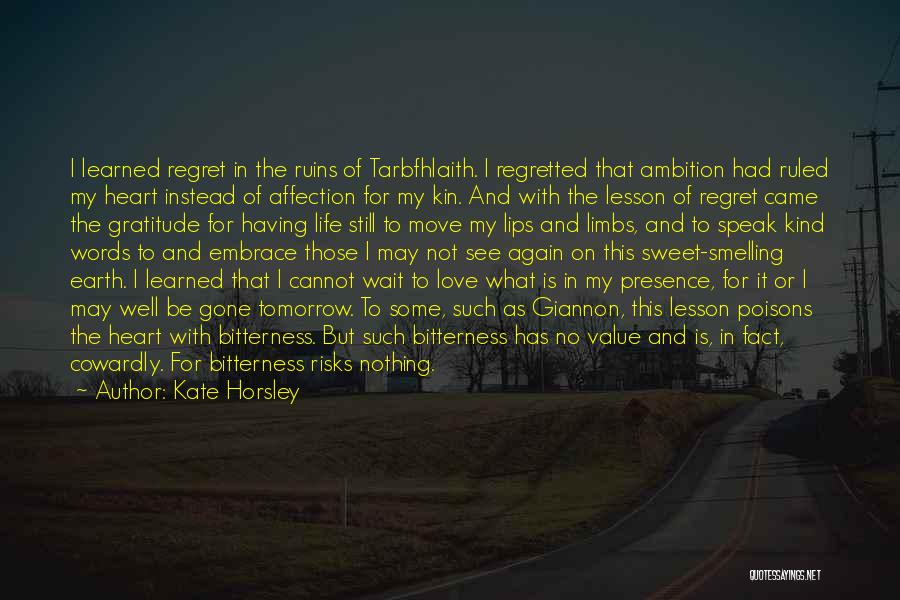 Kate Horsley Quotes: I Learned Regret In The Ruins Of Tarbfhlaith. I Regretted That Ambition Had Ruled My Heart Instead Of Affection For